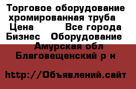 Торговое оборудование хромированная труба › Цена ­ 150 - Все города Бизнес » Оборудование   . Амурская обл.,Благовещенский р-н